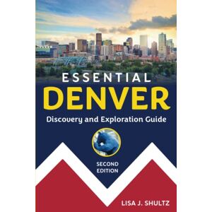 Essential Denver: Discovery and Exploration Guide