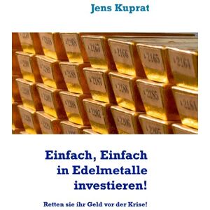 BoD E-Short Einfach, Einfach in Edelmetalle investieren!: Retten sie ihr Geld vor der Krise! (German Edition)