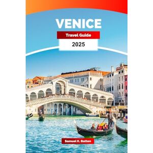 Batten, Samuel K Venice travel guide 2025: Explore Italy’s Serene Canals, Venetians Elegance, Landmarks, and Hidden Gems with Insider Tips Batten, Samuel K Venice travel guide 2025: Explore Italy’s Serene Canals, Venetians Elegance, Landmarks, and Hidden Gems with Insider Tips