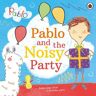 Penguin Random House Children's UK Pablo: Pablo And The Noisy Party: (Pablo)