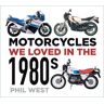 The History Press Ltd Motorcycles We Loved In The 1980s: (Motorcycles We Loved)