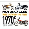 The History Press Ltd Motorcycles We Loved In The 1970s: (Motorcycles We Loved)