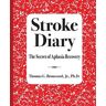 Stroke Educator Inc Stroke Diary: The Secret Of Aphasia Recovery (Stroke Diary 2)