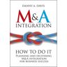 John Wiley & Sons Inc M&a Integration: How To Do It. Planning And Delivering M&a Integration For Business Success