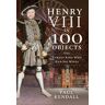 Pen & Sword Books Ltd Henry Viii In 100 Objects: The Tyrant King Who Had Six Wives (In 100 Objects)