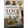 Pen & Sword Books Ltd Napoleon In 100 Objects: (In 100 Objects)