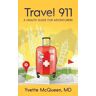 Purposely Created Publishing Group Travel 911: A Health Guide For Adventurers