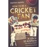 Pitch Publishing Ltd How To Be A Cricket Fan: A Life In 50 Artefacts From Wg To Wisden