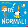 Nosy Crow Ltd Be Normal!: Why Be Normal . . . When You Can Be Yourself?