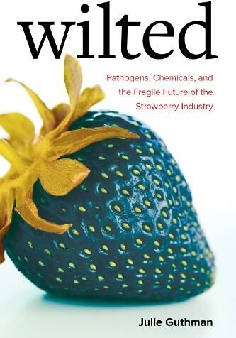 University of California Press Wilted: Pathogens, Chemicals, And The Fragile Future Of The Strawberry Industry (Critical Environments: Nature, Science, And Politics 6)