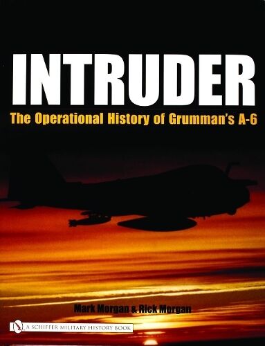 Schiffer Publishing Ltd Intruder:: The Operational History Of Grumman'S A-6