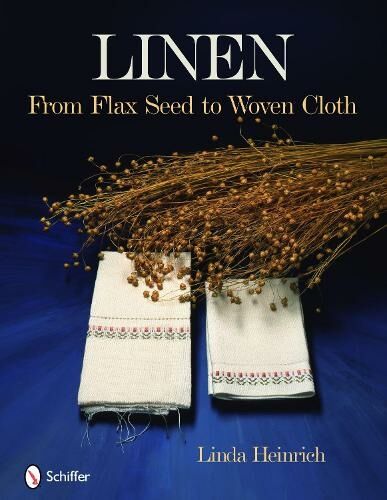 Schiffer Publishing Ltd Linen: From Flax Seed To Woven Cloth