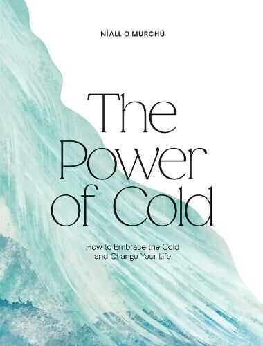 Hardie Grant Books (UK) The Power Of Cold: How To Embrace The Cold And Change Your Life