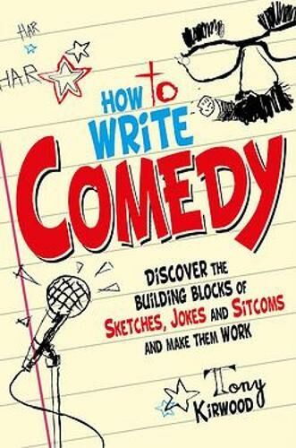Little, Brown Book Group How To Write Comedy: Discover The Building Blocks Of Sketches, Jokes And Sitcoms - And Make Them Work