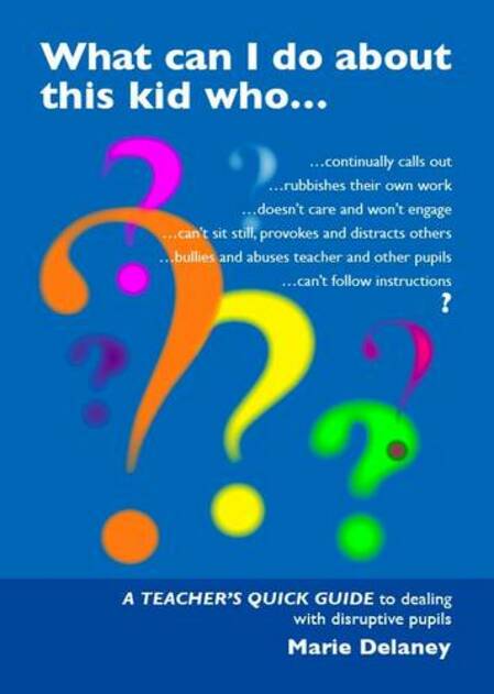 Worth Publishing What Can I Do About This Kid Who..?: A Quick Guide For Teachers To Deal With Disruptive Pupils