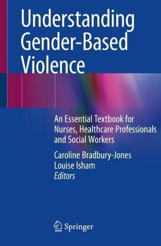 Springer Nature Switzerland AG Understanding Gender-Based Violence: An Essential Textbook For Nurses, Healthcare Professionals And Social Workers (1st Ed. 2021)