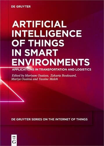 Artificial Intelligence Of Things In  Environments: Applications In Transportation And Logistics (De Gruyter Series On The Internet Of Things)