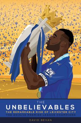 The Unbelievables The Amazing Story Of Leicester'S 2015/16 Season