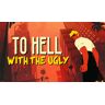 To Hell With The Ugly