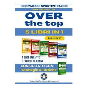 Scommesse Sportive Calcio 2024 OVER THE TOP 5 Libri in 1