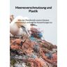 Tredition Meeresverschmutzung und Plastik - Wie der Plastikmüll unsere Ozeane verschmutzt und welche Auswirkungen es gibt