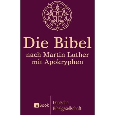Deutsche Bibelgesellschaft Die Bibel nach Martin Luther Deutsche Bibelgesellschaft Die Bibel nach Martin Luther