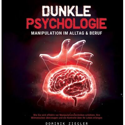 Büromüsli Dunkle Psychologie – Manipulation im Alltag & Beruf: Wie Sie sich effektiv vor Manipulationstechniken schützen, Ihre Mitmenschen überzeugen und die Kontrolle über Ihr Leben erlangen Büromüsli Dunkle Psychologie – Manipulation im Alltag & Beruf: Wie Sie sich effektiv vor Manipulationstechniken schützen, Ihre Mitmenschen überzeugen und die Kontrolle über Ihr Leben erlangen