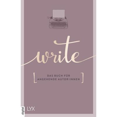 LYX.digital Write - Das Buch für angehende Autor:innen LYX.digital Write - Das Buch für angehende Autor:innen