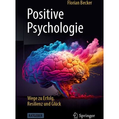 Springer Berlin Positive Psychologie - Wege zu Erfolg, Resilienz und Glück Springer Berlin Positive Psychologie - Wege zu Erfolg, Resilienz und Glück