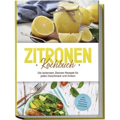 Edition Lunerion Zitronen Kochbuch: Die leckersten Zitronen Rezepte für jeden Geschmack und Anlass - inkl. Broten, Aufstrichen, Fingerfood & Smoothies Edition Lunerion Zitronen Kochbuch: Die leckersten Zitronen Rezepte für jeden Geschmack und Anlass - inkl. Broten, Aufstrichen, Fingerfood & Smoothies