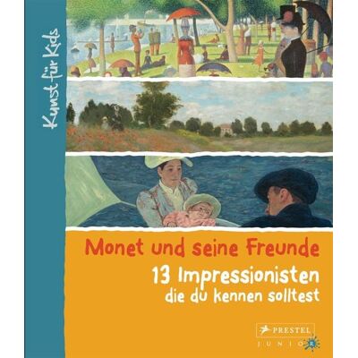 Prestel Monet und seine Freunde. 13 Impressionisten, die du kennen solltest Prestel Monet und seine Freunde. 13 Impressionisten, die du kennen solltest