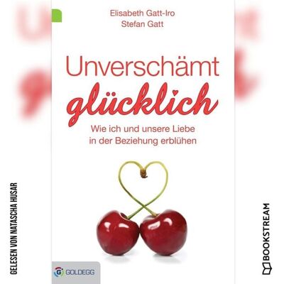 Goldegg Verlag Audio Unverschämt glücklich Goldegg Verlag Audio Unverschämt glücklich