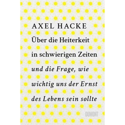 DuMont Über die Heiterkeit in schwierigen Zeiten und die Frage, wie wichtig uns der Ernst des Lebens sein sollte DuMont Über die Heiterkeit in schwierigen Zeiten und die Frage, wie wichtig uns der Ernst des Lebens sein sollte