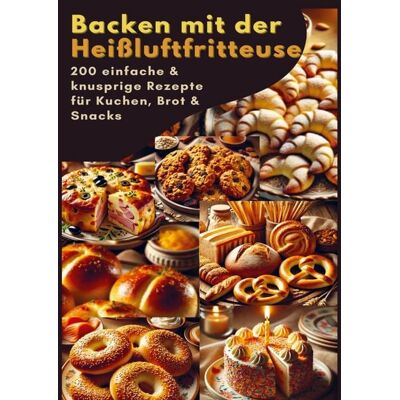 Bookmundo Backen mit der Heißluftfritteuse: 200 einfache & knusprige Rezepte für Kuchen, Brot & Snacks Bookmundo Backen mit der Heißluftfritteuse: 200 einfache & knusprige Rezepte für Kuchen, Brot & Snacks