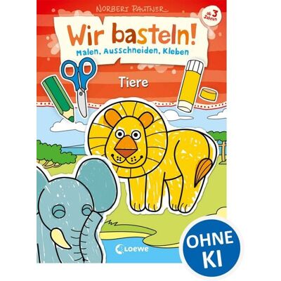 Loewe Wir basteln! - Malen, Ausschneiden, Kleben - Tiere Loewe Wir basteln! - Malen, Ausschneiden, Kleben - Tiere