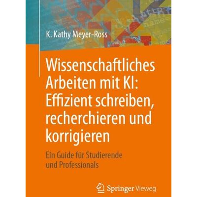Springer Fachmedien Wiesbaden GmbH Wissenschaftliches Arbeiten mit KI: Effizient schreiben, recherchieren und korrigieren Springer Fachmedien Wiesbaden GmbH Wissenschaftliches Arbeiten mit KI: Effizient schreiben, recherchieren und korrigieren