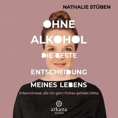 Arkana Ohne Alkohol: Die beste Entscheidung meines Lebens Arkana Ohne Alkohol: Die beste Entscheidung meines Lebens