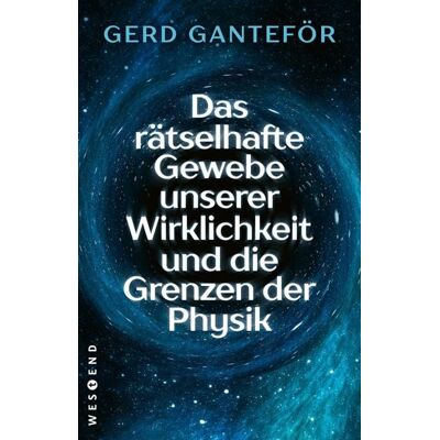 Westend Das rätselhafte Gewebe unserer Wirklichkeit und die Grenzen der Physik Westend Das rätselhafte Gewebe unserer Wirklichkeit und die Grenzen der Physik