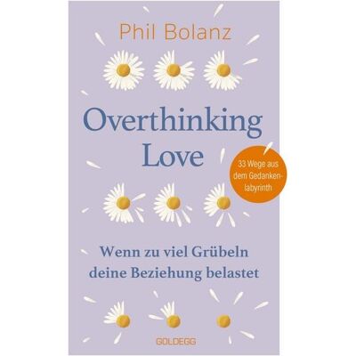 Goldegg Verlag eBook Overthinking Love. Wenn zu viel Grübeln deine Beziehung belastet. Goldegg Verlag eBook Overthinking Love. Wenn zu viel Grübeln deine Beziehung belastet.