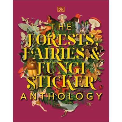 Dorling Kindersley The Forests, Fairies and Fungi Sticker Anthology Dorling Kindersley The Forests, Fairies and Fungi Sticker Anthology
