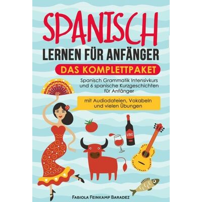 Epubli Spanisch lernen für Anfänger - das Komplettpaket Epubli Spanisch lernen für Anfänger - das Komplettpaket