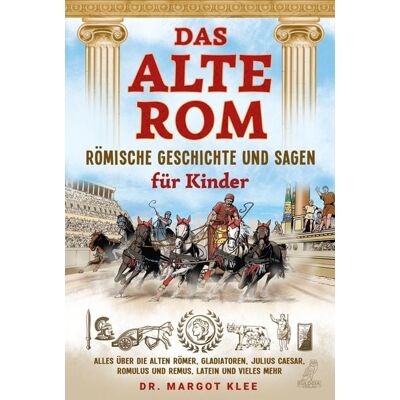 Eulogia Verlags GmbH Das alte Rom - Römische Geschichte und Sagen für Kinder Eulogia Verlags GmbH Das alte Rom - Römische Geschichte und Sagen für Kinder