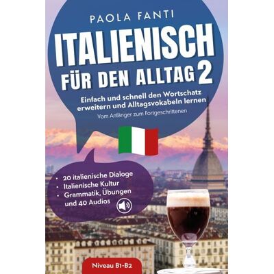 Ehrengut Verlag Italienisch für den Alltag 2 B1-B2 Vom Anfänger zum Fortgeschrittenen Wortschatz erweitern und Alltagsvokabeln lernen 20 italienische Dialoge Italienische Kultur Grammatik, Übungen und 40 Audios Ehrengut Verlag Italienisch für den Alltag 2 B1-B2 Vom Anfänger zum Fortgeschrittenen Wortschatz erweitern und Alltagsvokabeln lernen 20 italienische Dialoge Italienische Kultur Grammatik, Übungen und 40 Audios