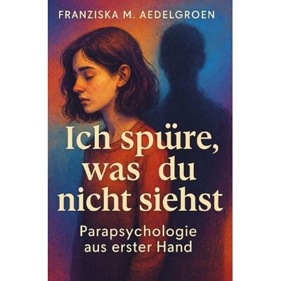 Epubli Ich spüre, was du nicht siehst - Parapsychologie aus erster Hand Epubli Ich spüre, was du nicht siehst - Parapsychologie aus erster Hand