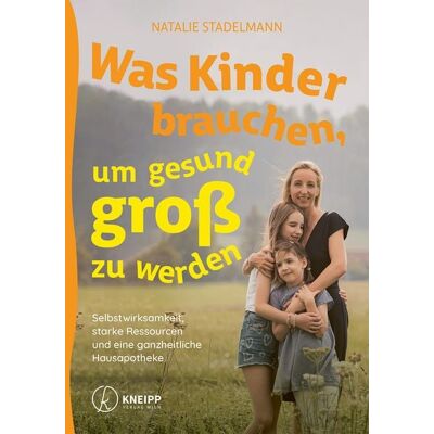 Kneipp Verlag in Verlagsgruppe Styria GmbH & Co. KG Was Kinder brauchen, um gesund groß zu werden Kneipp Verlag in Verlagsgruppe Styria GmbH & Co. KG Was Kinder brauchen, um gesund groß zu werden