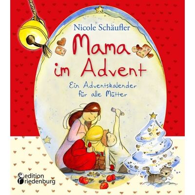 Edition riedenburg e.U. Mama im Advent - Ein Adventskalender für alle Mütter Edition riedenburg e.U. Mama im Advent - Ein Adventskalender für alle Mütter