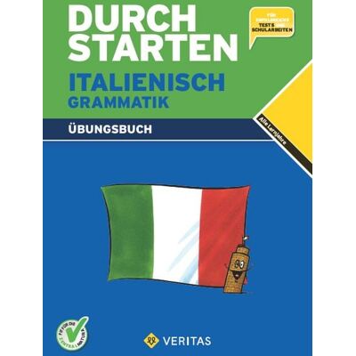 VERITAS Verlags- und Handelsgesellschaft m.b.H. Durchstarten Italienisch Grammatik. Übungsbuch VERITAS Verlags- und Handelsgesellschaft m.b.H. Durchstarten Italienisch Grammatik. Übungsbuch