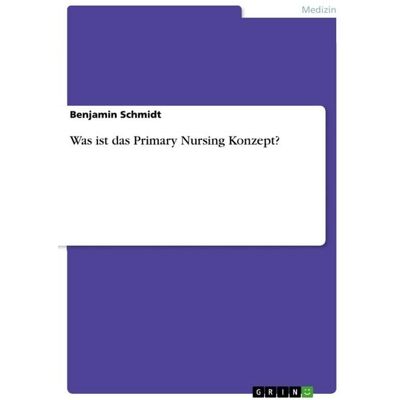 GRIN Was ist das Primary Nursing Konzept? GRIN Was ist das Primary Nursing Konzept?
