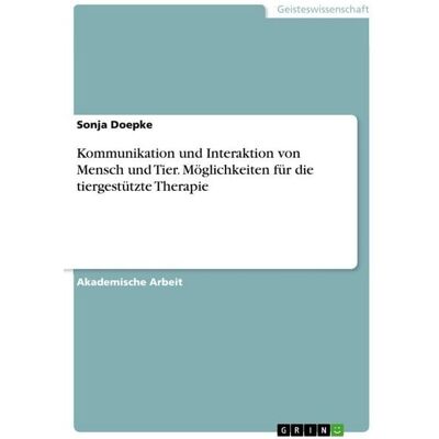 GRIN Kommunikation und Interaktion von Mensch und Tier. Möglichkeiten für die tiergestützte Therapie GRIN Kommunikation und Interaktion von Mensch und Tier. Möglichkeiten für die tiergestützte Therapie