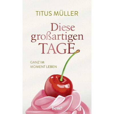 Bene! Diese großartigen Tage Bene! Diese großartigen Tage